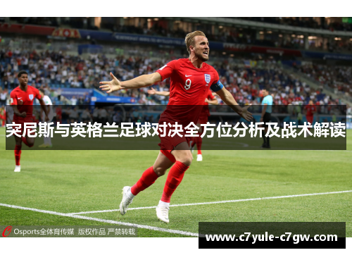 突尼斯与英格兰足球对决全方位分析及战术解读