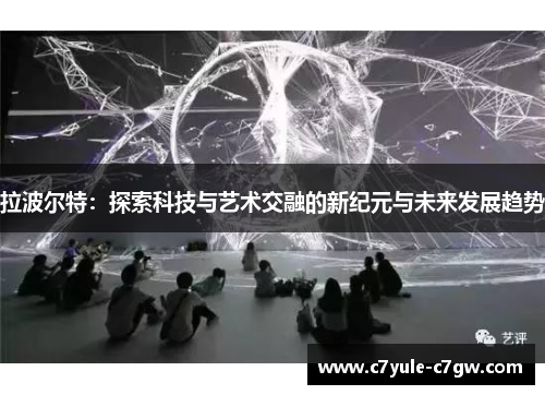 拉波尔特：探索科技与艺术交融的新纪元与未来发展趋势